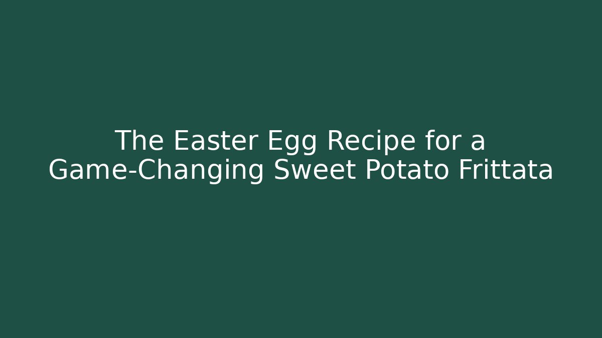 The Easter Egg Recipe for a Game-Changing Sweet Potato Frittata