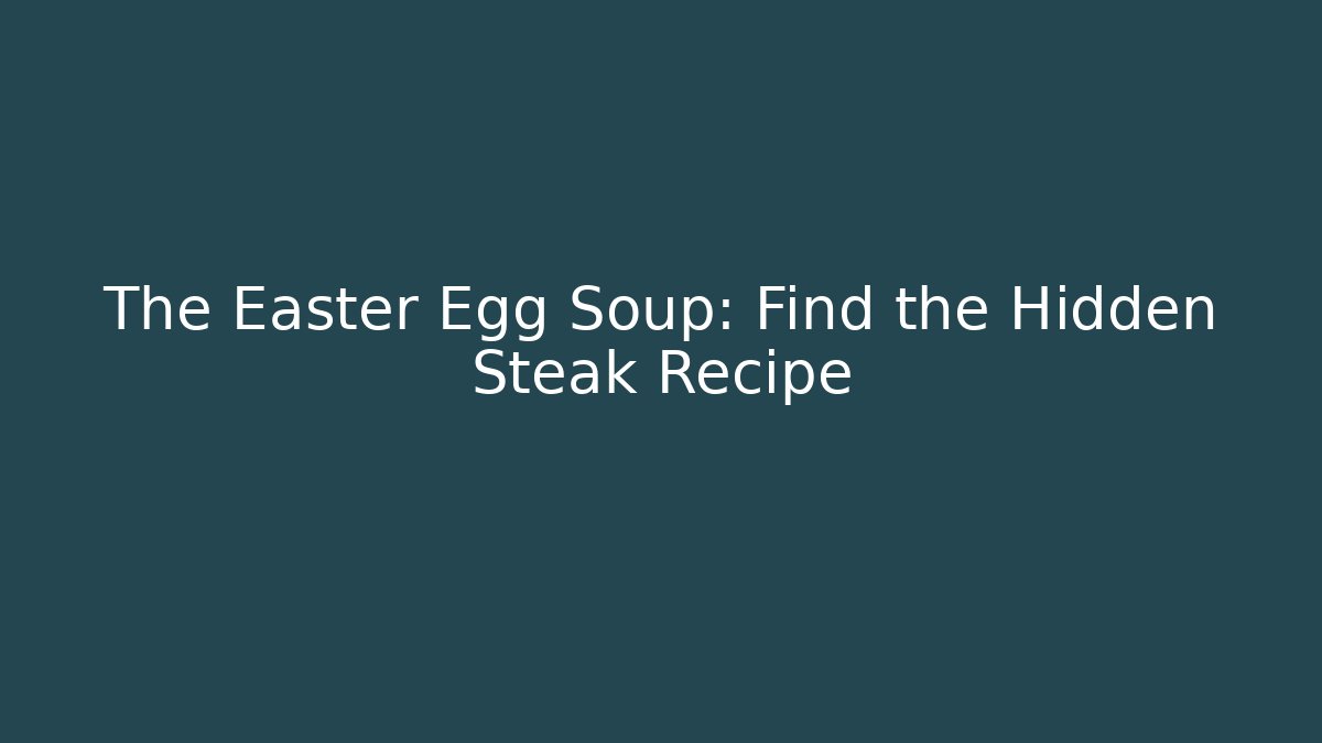 The Easter Egg Soup: Find the Hidden Steak Recipe