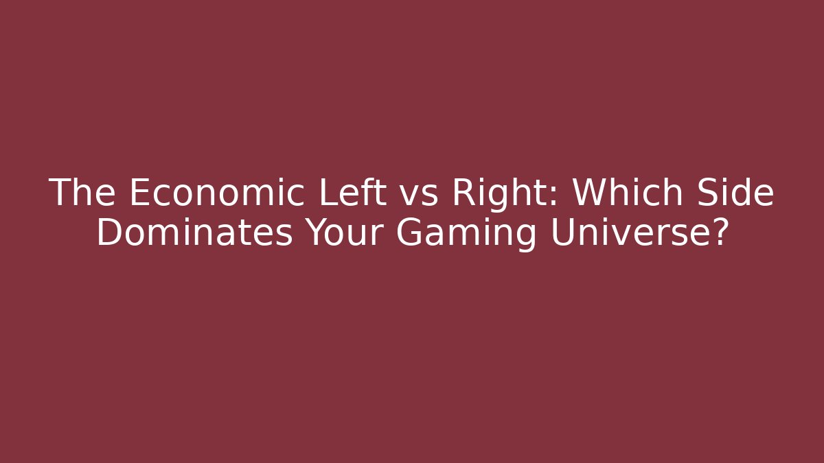 The Economic Left vs Right: Which Side Dominates Your Gaming Universe?