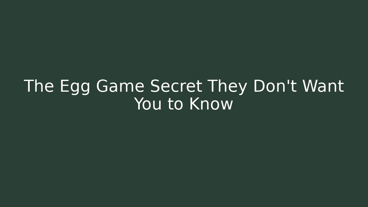 The Egg Game Secret They Don't Want You to Know