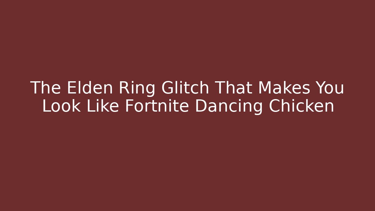 The Elden Ring Glitch That Makes You Look Like Fortnite Dancing Chicken