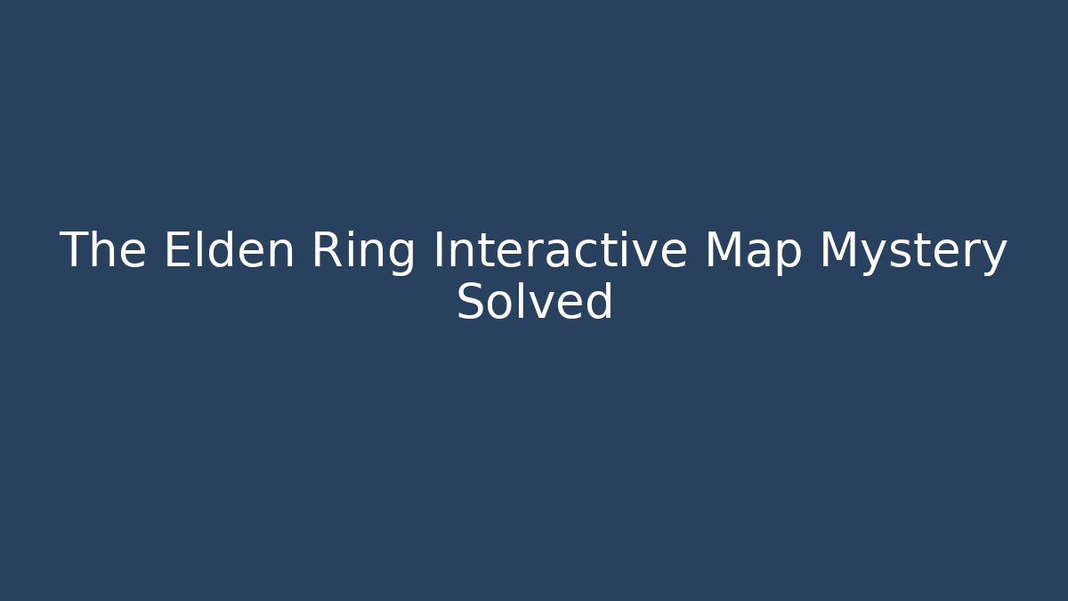 The Elden Ring Interactive Map Mystery Solved - Método de Aprovação