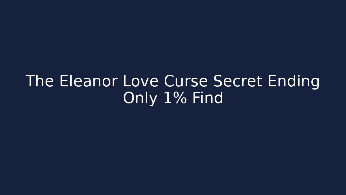 The Eleanor Love Curse Secret Ending Only 1% Find