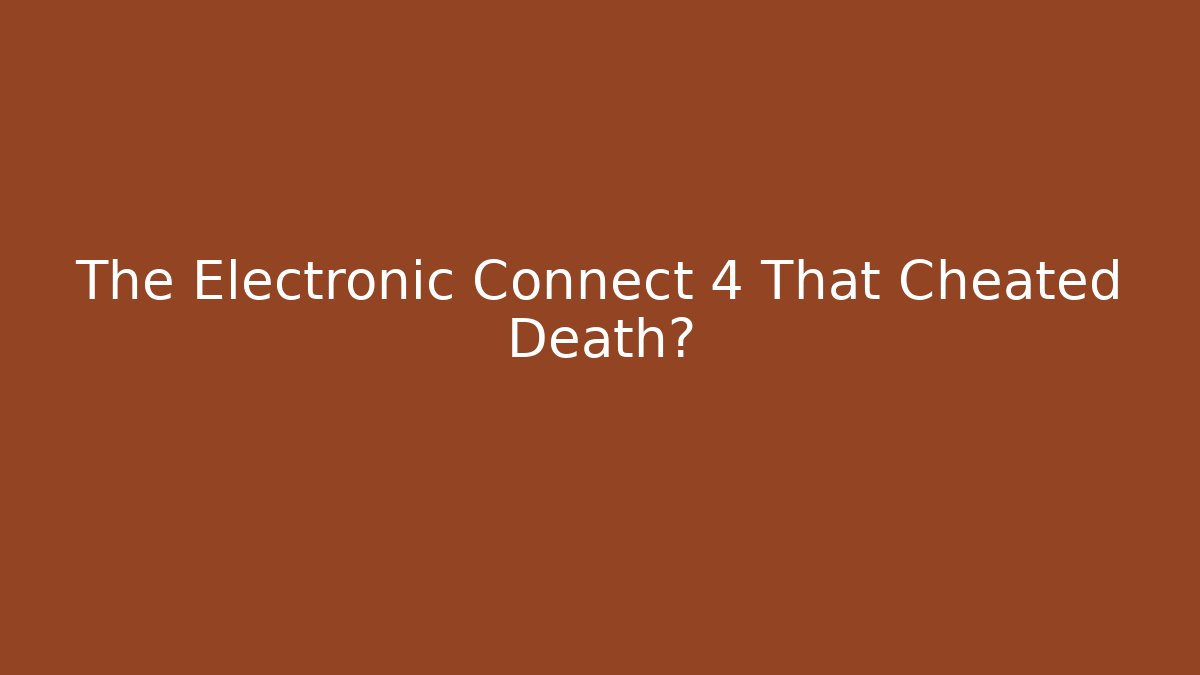 The Electronic Connect 4 That Cheated Death? - Método de Aprovação