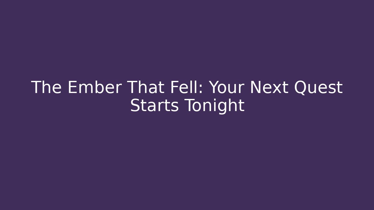 The Ember That Fell: Your Next Quest Starts Tonight