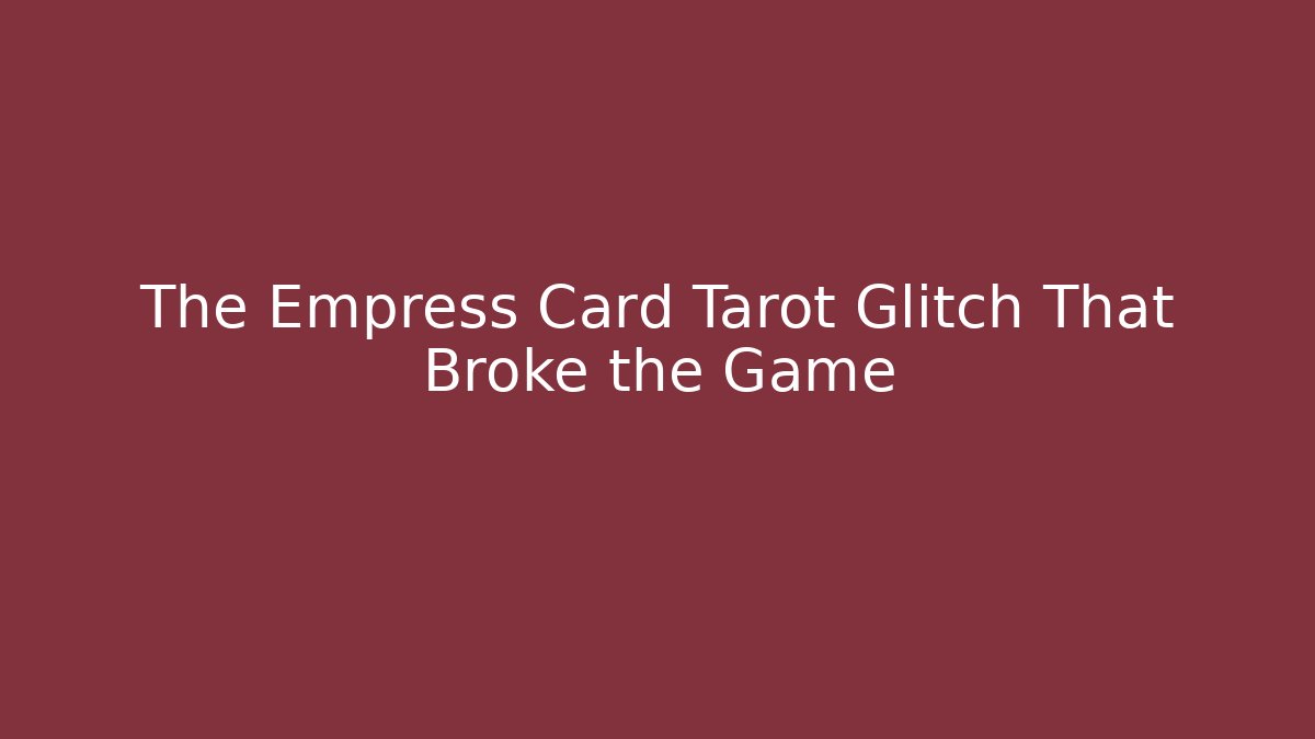 The Empress Card Tarot Glitch That Broke the Game