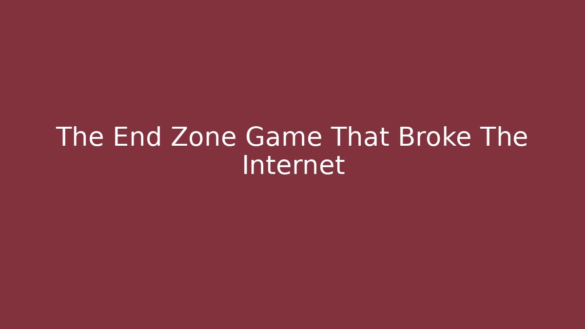 The End Zone Game That Broke The Internet