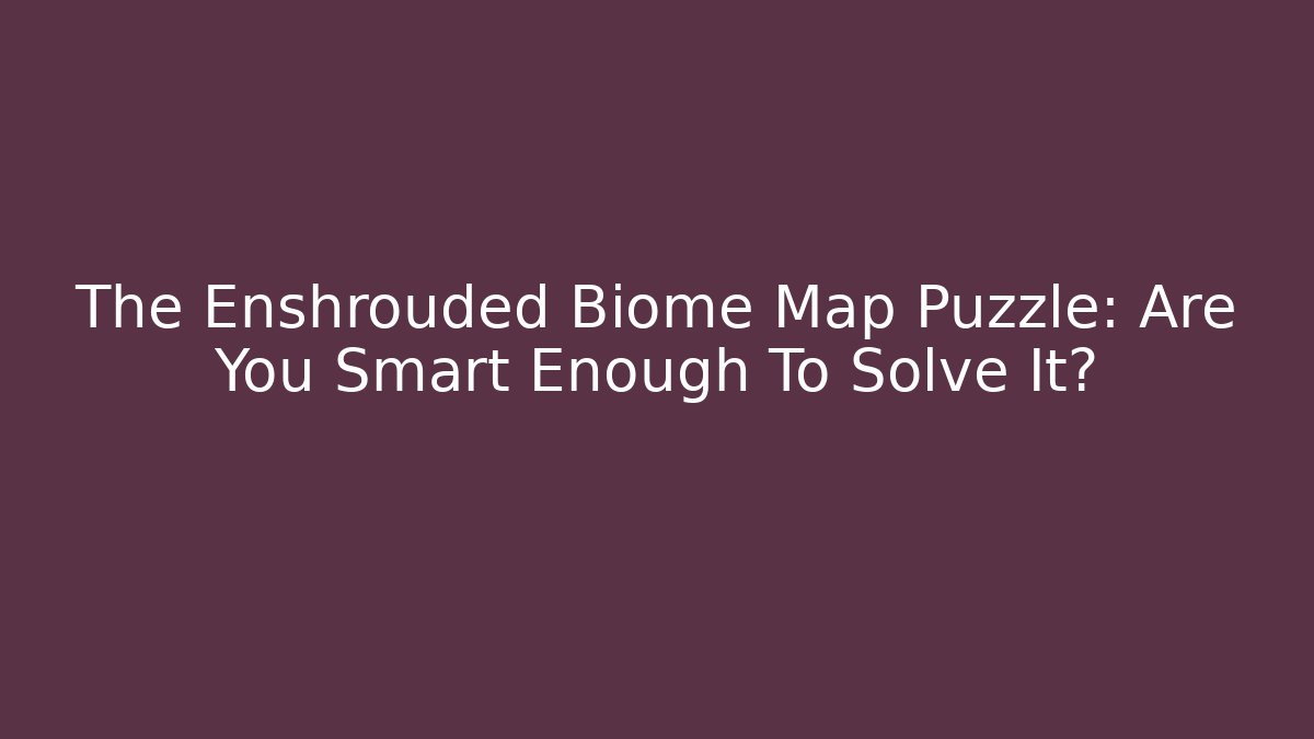 The Enshrouded Biome Map Puzzle: Are You Smart Enough To Solve It?