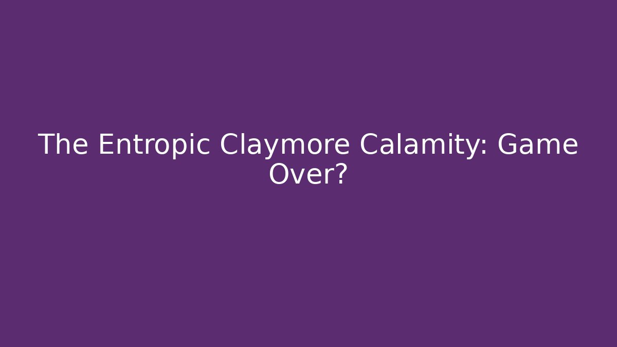 The Entropic Claymore Calamity: Game Over? - Método de Aprovação