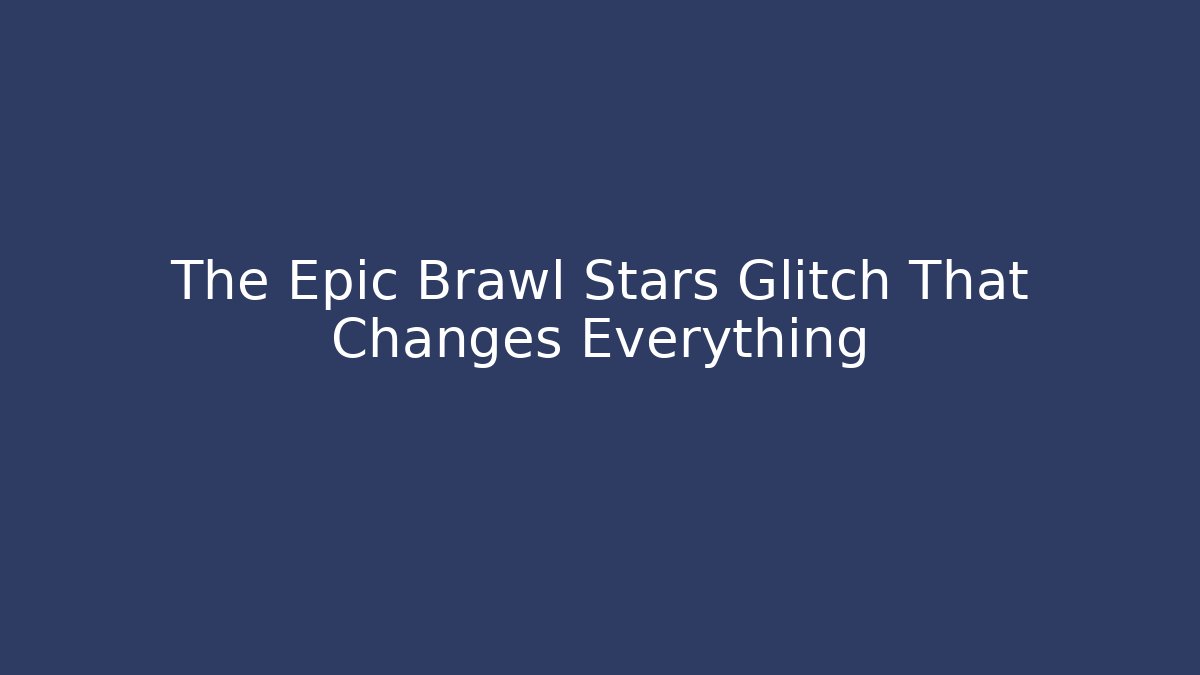 The Epic Brawl Stars Glitch That Changes Everything