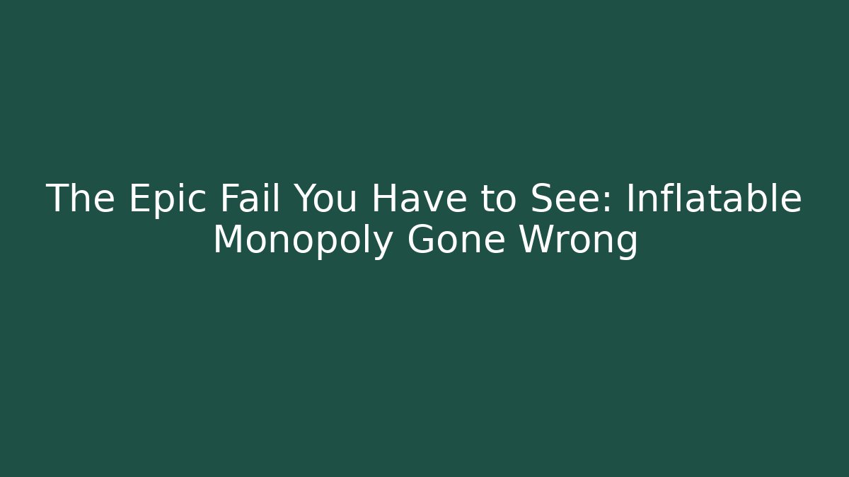 The Epic Fail You Have to See: Inflatable Monopoly Gone Wrong