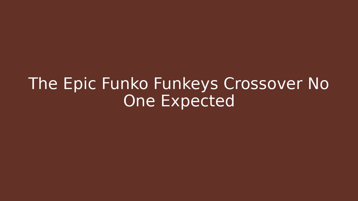 The Epic Funko Funkeys Crossover No One Expected