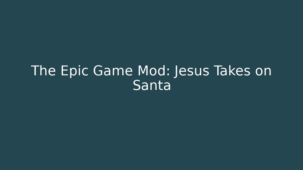 The Epic Game Mod: Jesus Takes on Santa