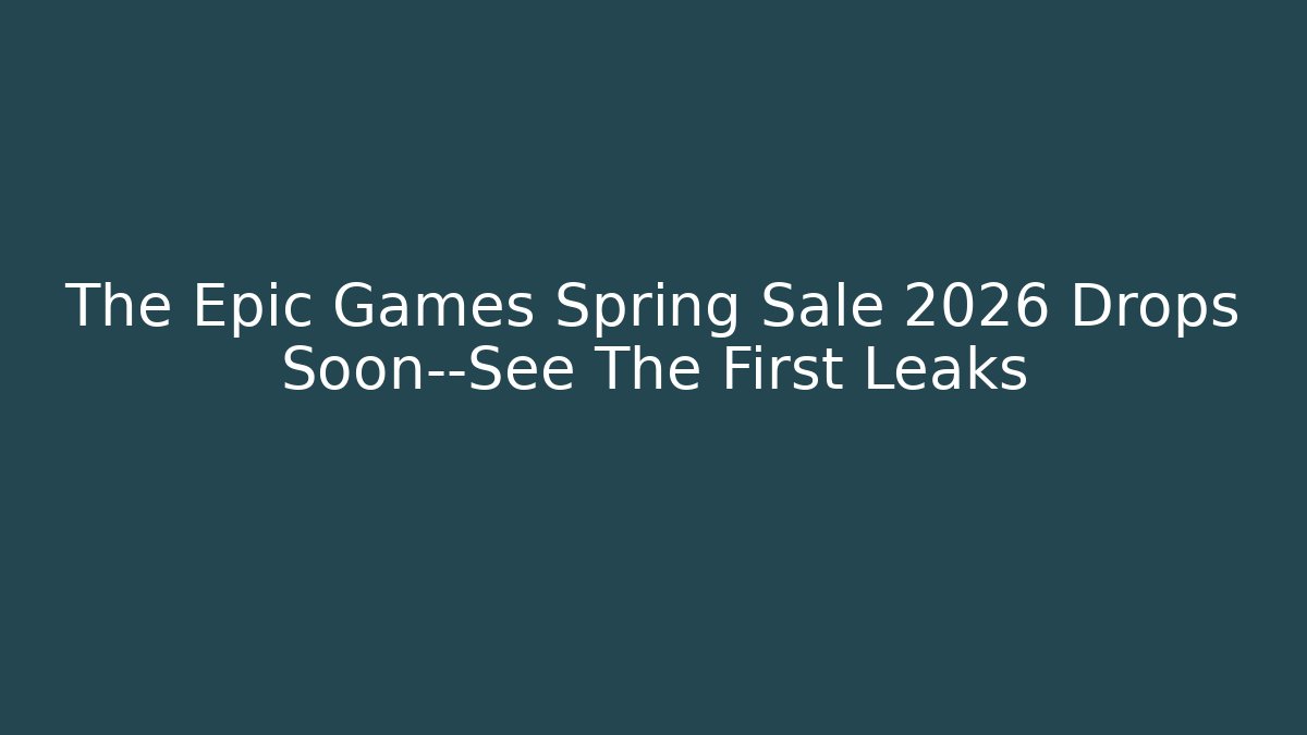 The Epic Games Spring Sale 2026 Drops Soon—See The First Leaks