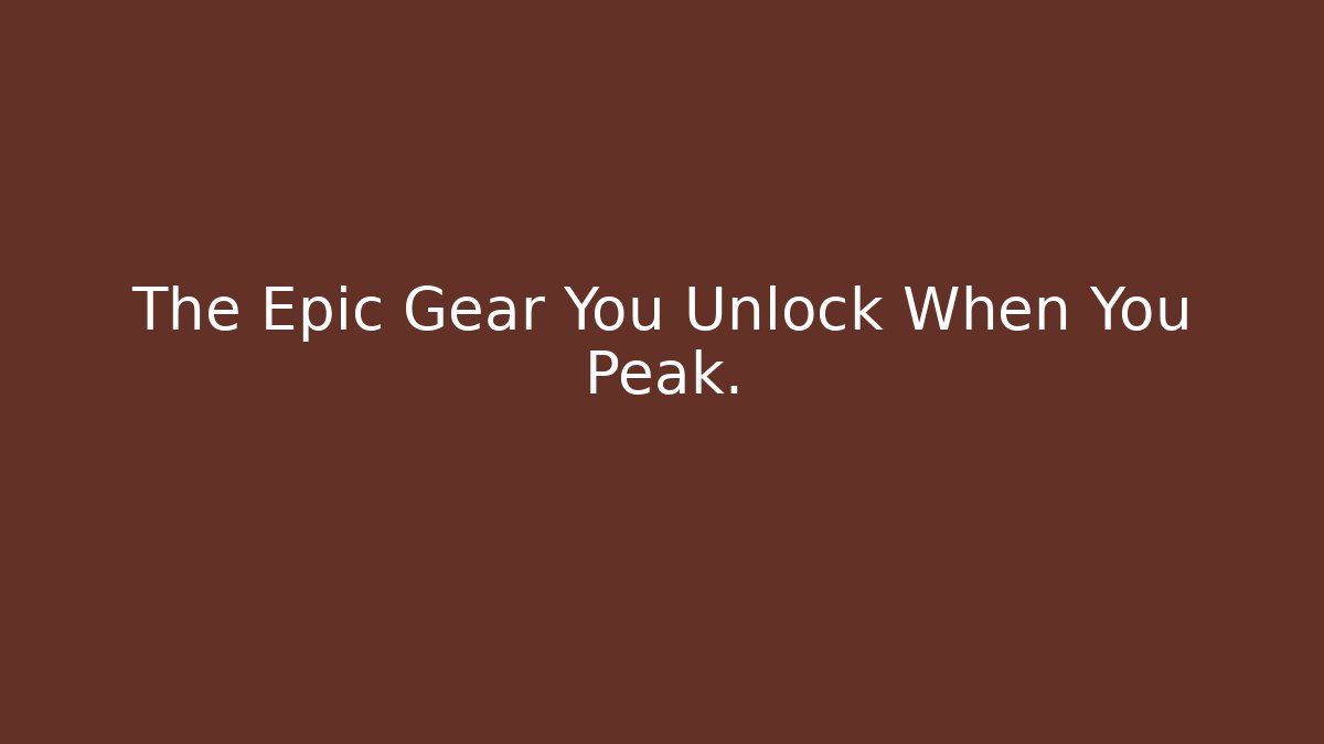 The Epic Gear You Unlock When You Peak.