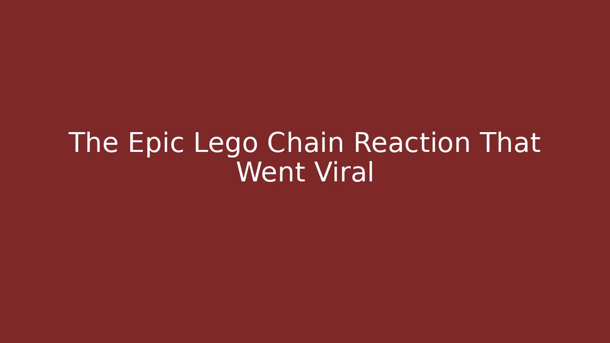 The Epic Lego Chain Reaction That Went Viral