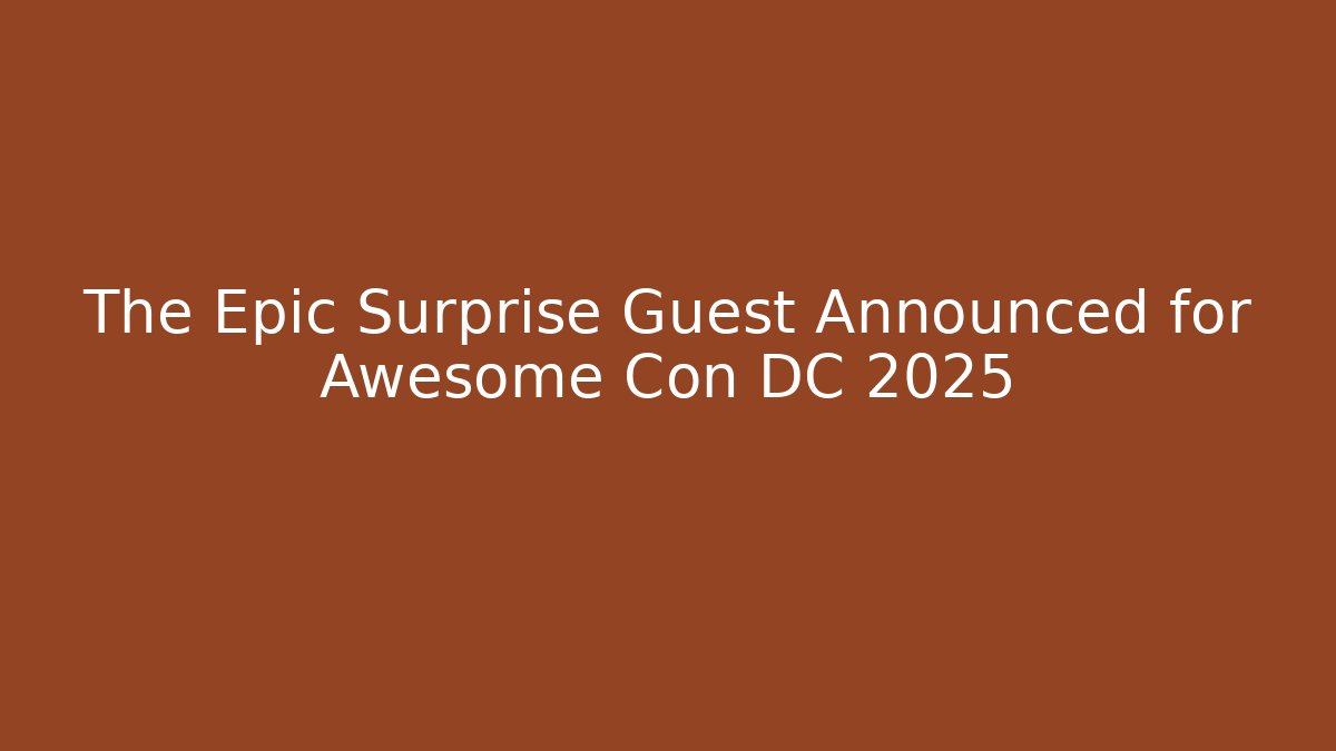 The Epic Surprise Guest Announced for Awesome Con DC 2025