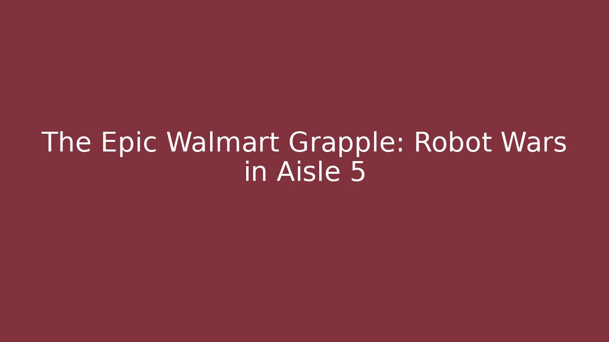 The Epic Walmart Grapple: Robot Wars in Aisle 5 - Método de Aprovação