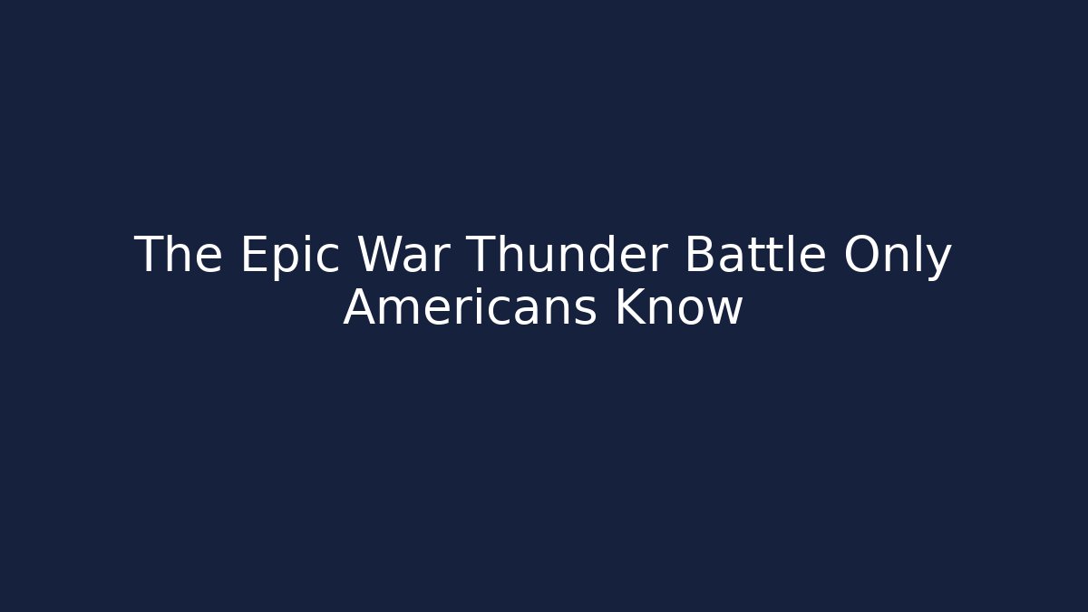 The Epic War Thunder Battle Only Americans Know