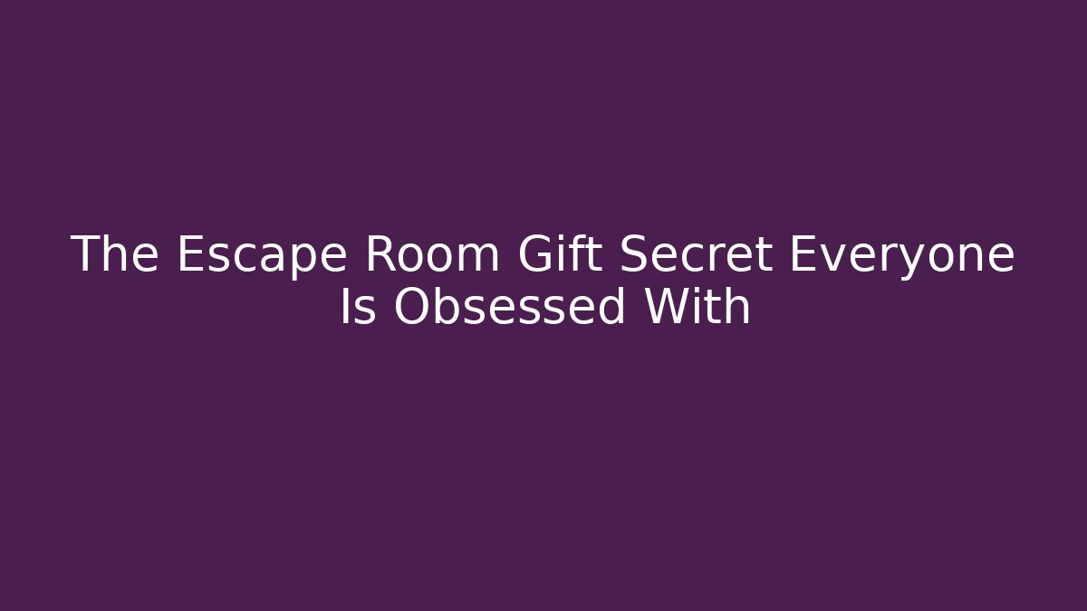 The Escape Room Gift Secret Everyone Is Obsessed With