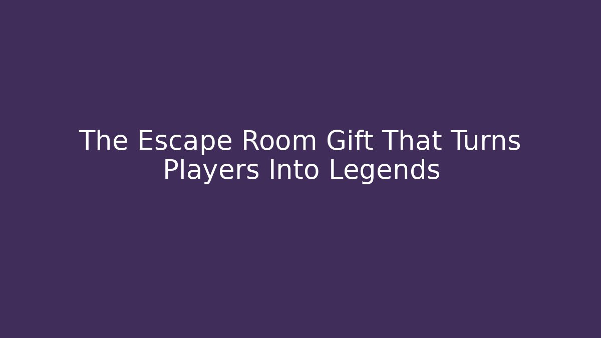 The Escape Room Gift That Turns Players Into Legends