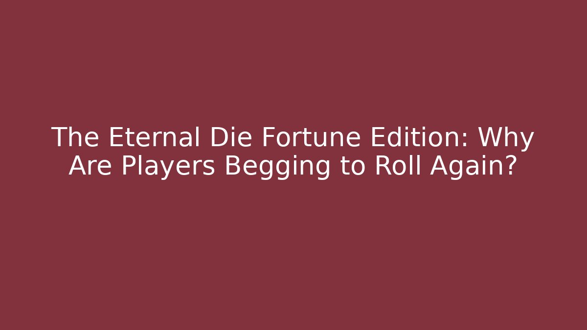 The Eternal Die Fortune Edition: Why Are Players Begging to Roll Again? - Método de Aprovação