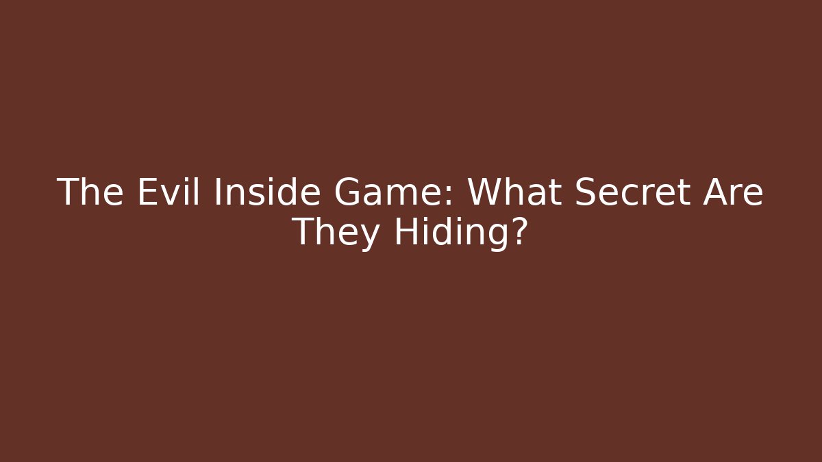 The Evil Inside Game: What Secret Are They Hiding?