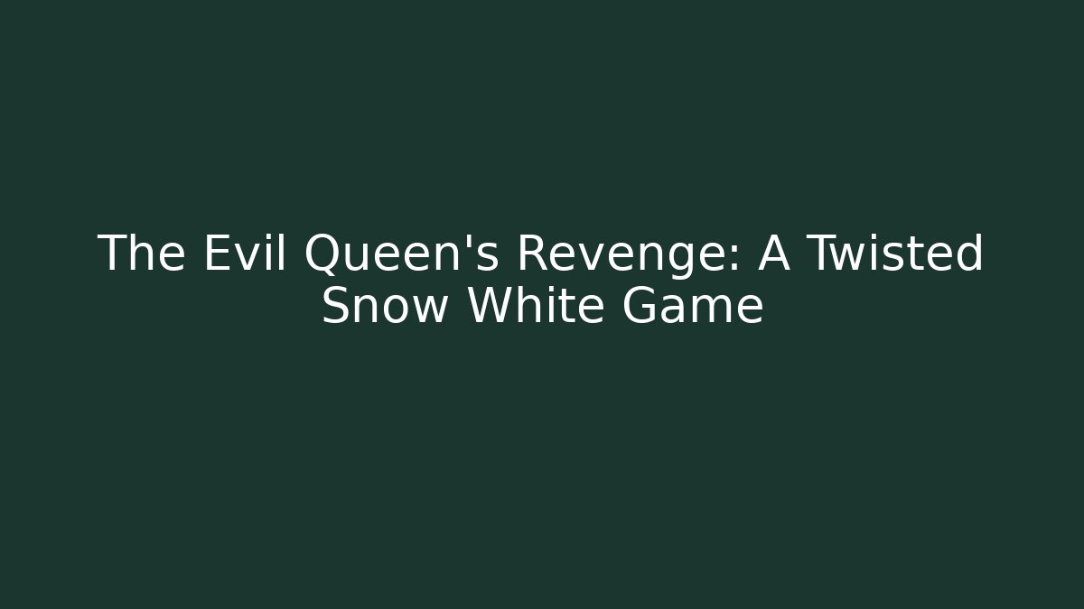 The Evil Queen's Revenge: A Twisted Snow White Game