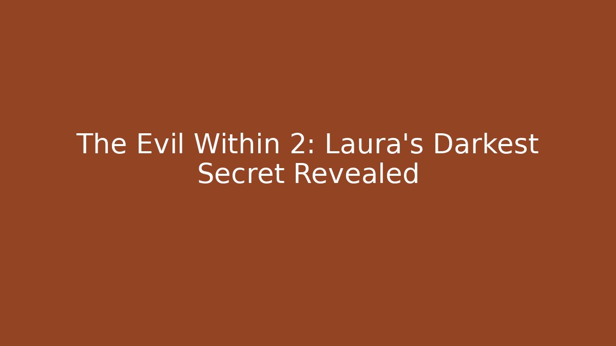 The Evil Within 2: Laura's Darkest Secret Revealed