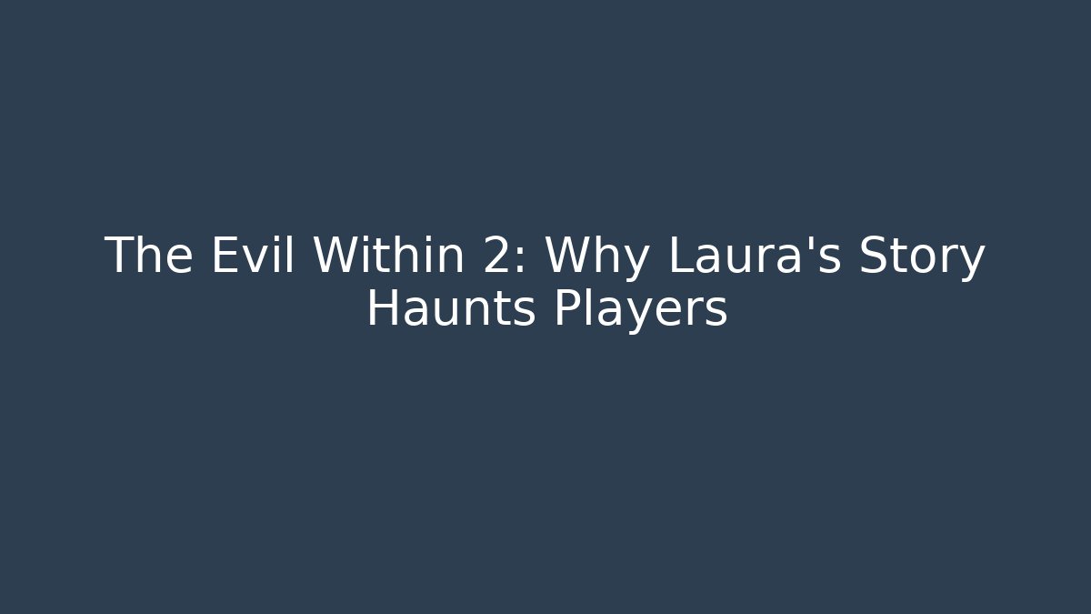 The Evil Within 2: Why Laura's Story Haunts Players
