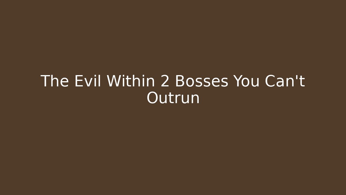 The Evil Within 2 Bosses You Can't Outrun