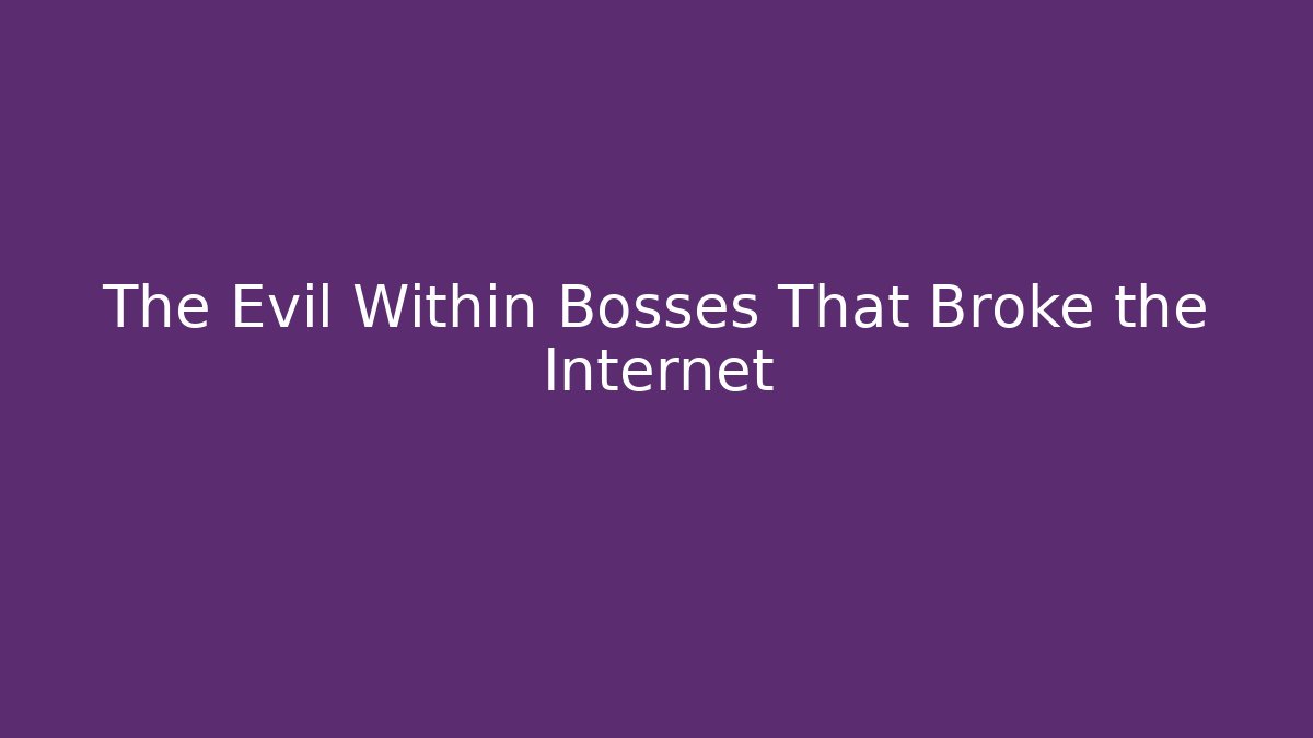 The Evil Within Bosses That Broke the Internet