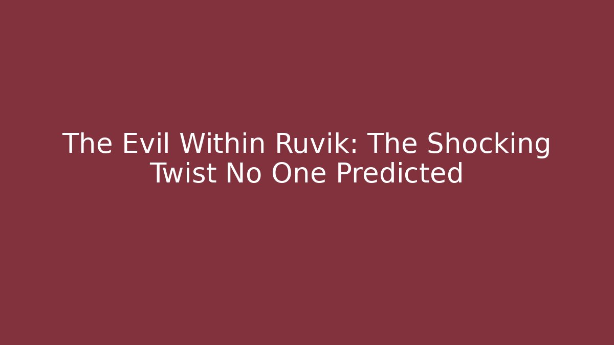 The Evil Within Ruvik: The Shocking Twist No One Predicted