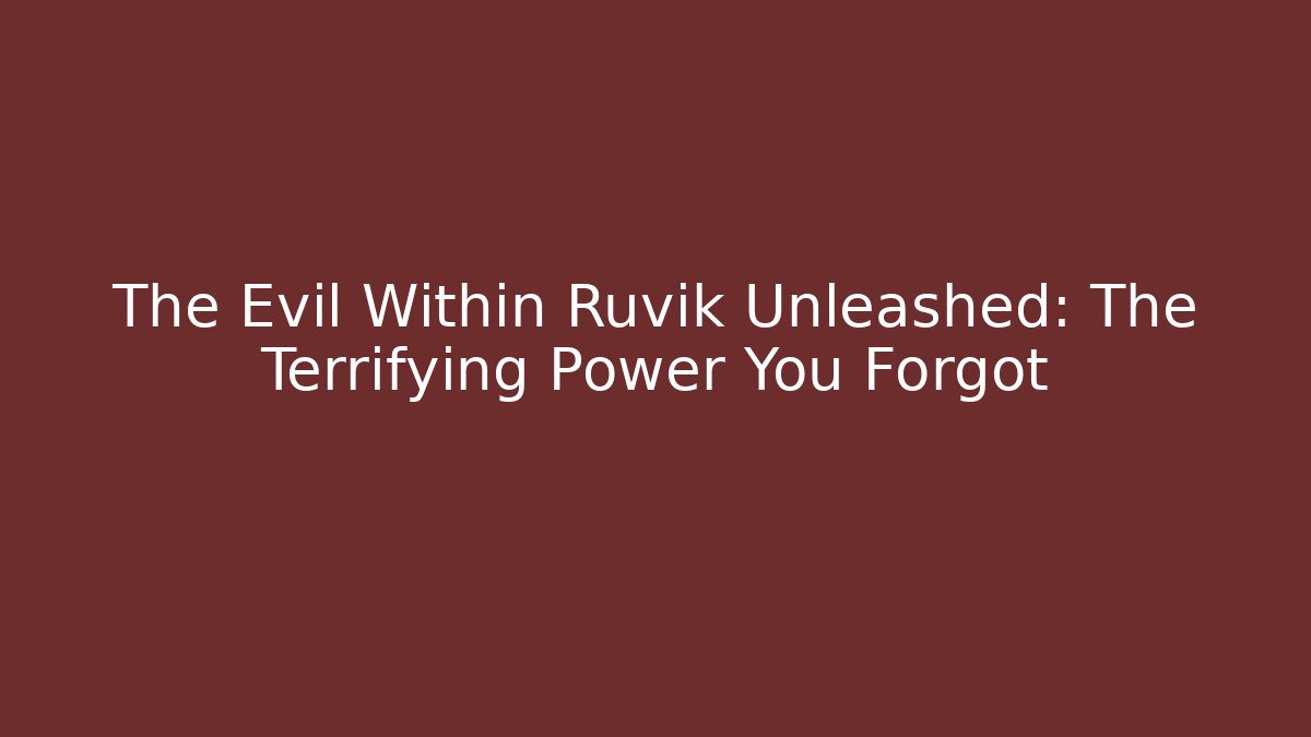 The Evil Within Ruvik Unleashed: The Terrifying Power You Forgot