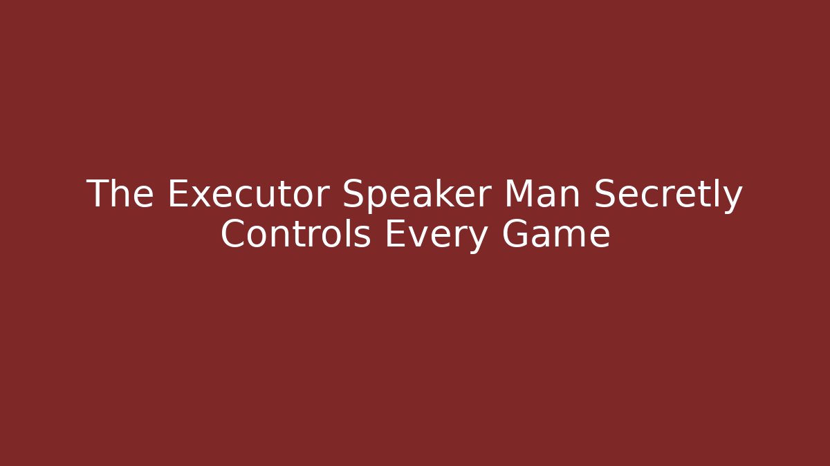 The Executor Speaker Man Secretly Controls Every Game