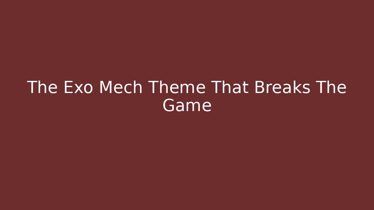 The Exo Mech Theme That Breaks The Game - Método de Aprovação