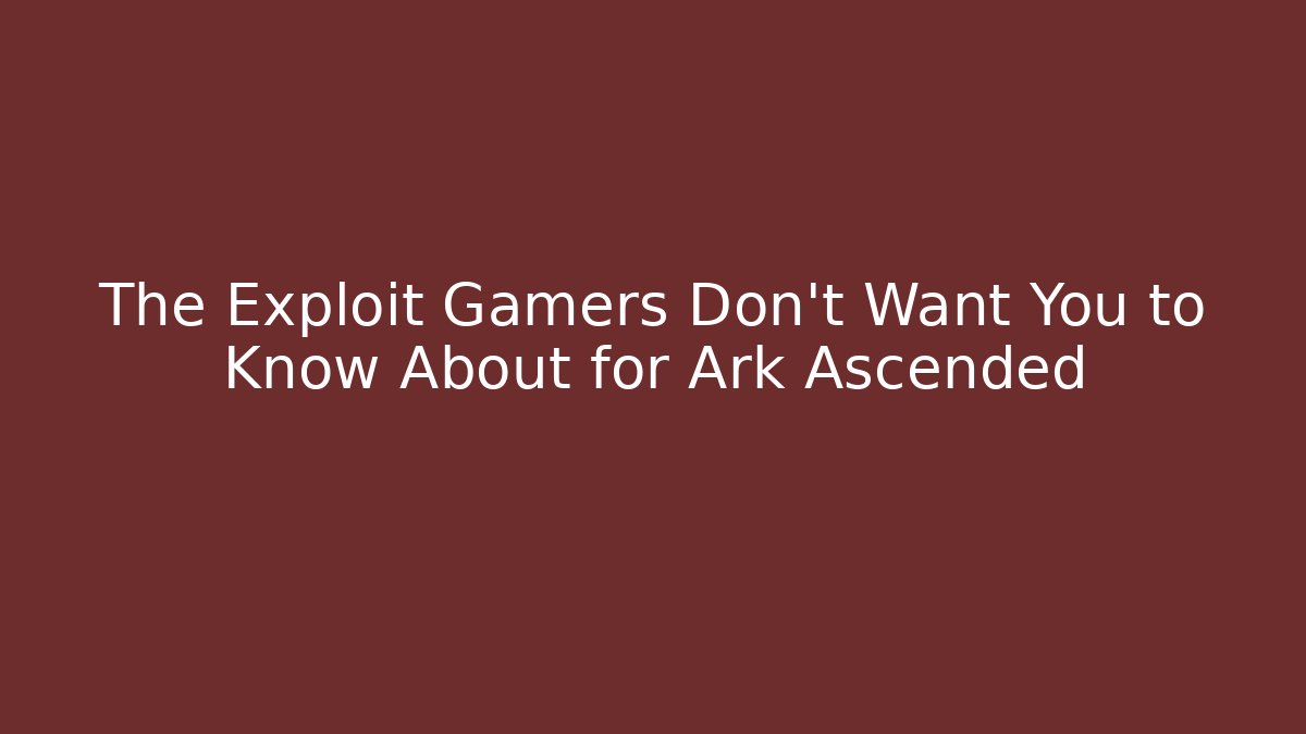 The Exploit Gamers Don’t Want You to Know About for Ark Ascended