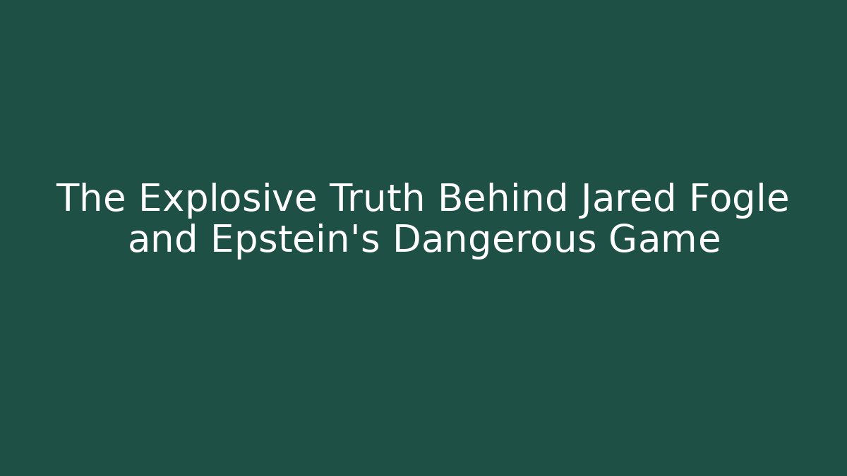 The Explosive Truth Behind Jared Fogle and Epstein's Dangerous Game