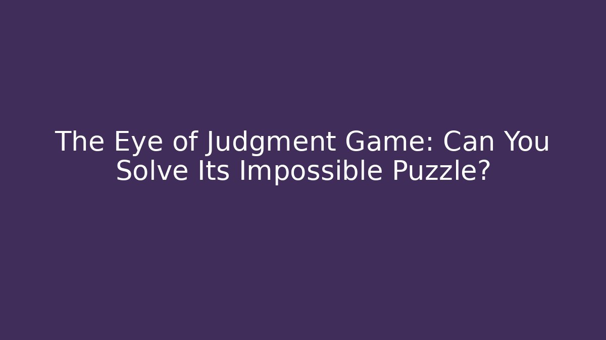 The Eye of Judgment Game: Can You Solve Its Impossible Puzzle?