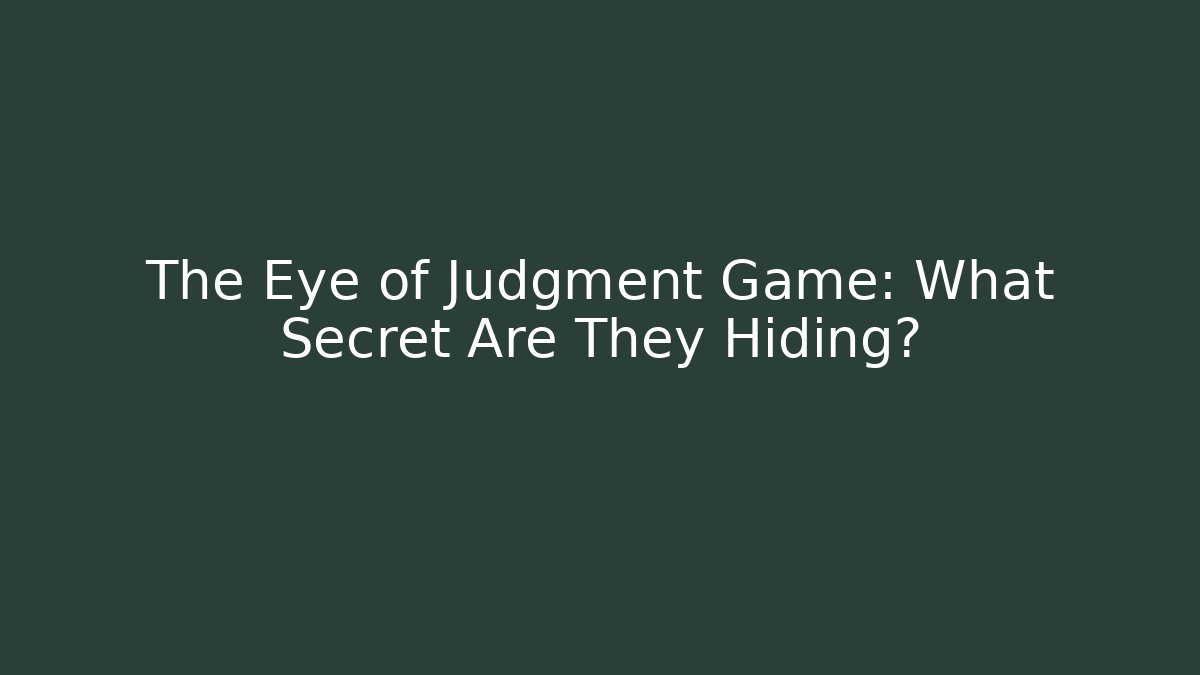The Eye of Judgment Game: What Secret Are They Hiding?