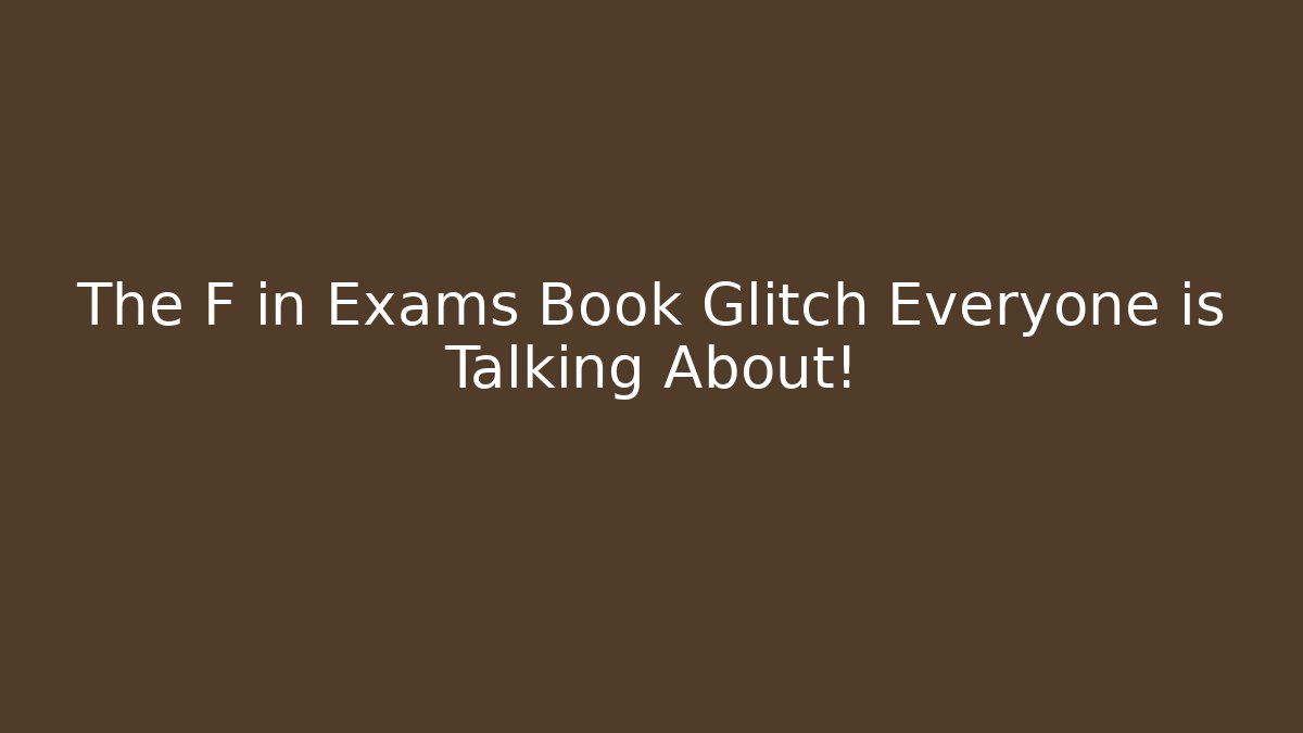 The F in Exams Book Glitch Everyone is Talking About!