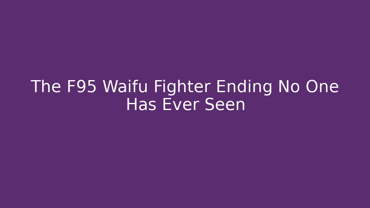 The F95 Waifu Fighter Ending No One Has Ever Seen - Método de Aprovação