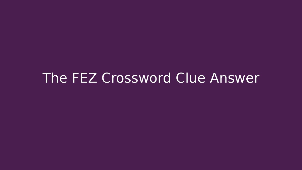 The FEZ Crossword Clue Answer - Método de Aprovação