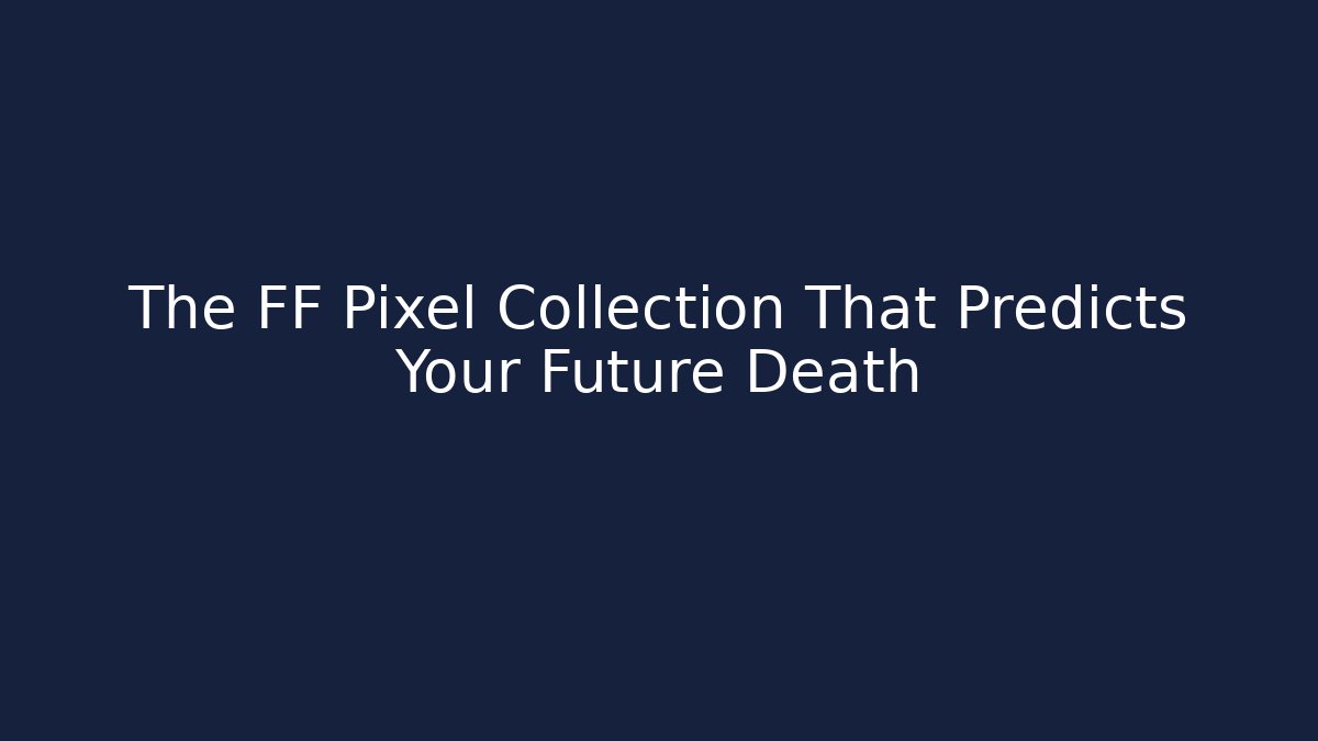 The FF Pixel Collection That Predicts Your Future Death