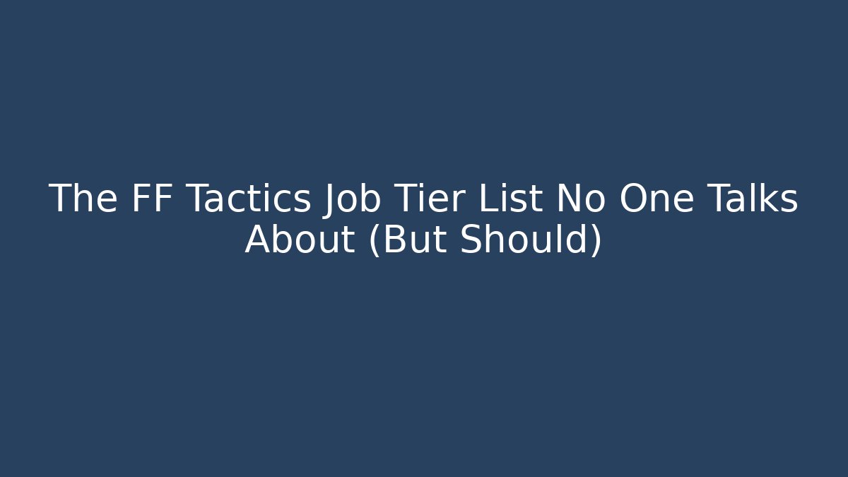 The FF Tactics Job Tier List No One Talks About (But Should)