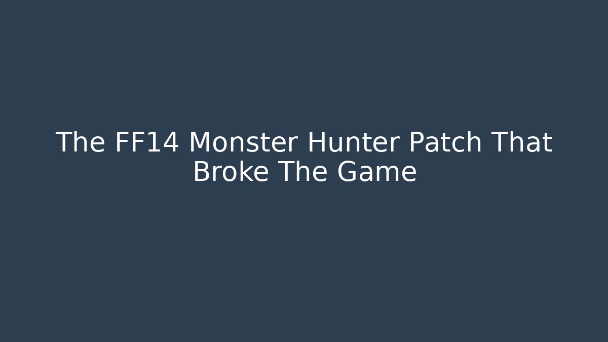 The FF14 Monster Hunter Patch That Broke The Game - Método de Aprovação
