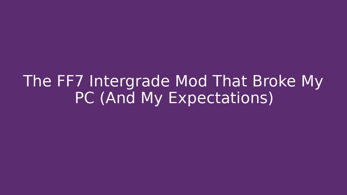 The FF7 Intergrade Mod That Broke My PC (And My Expectations)