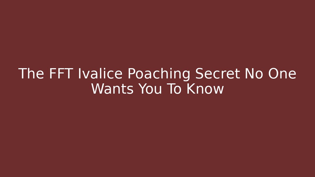 The FFT Ivalice Poaching Secret No One Wants You To Know