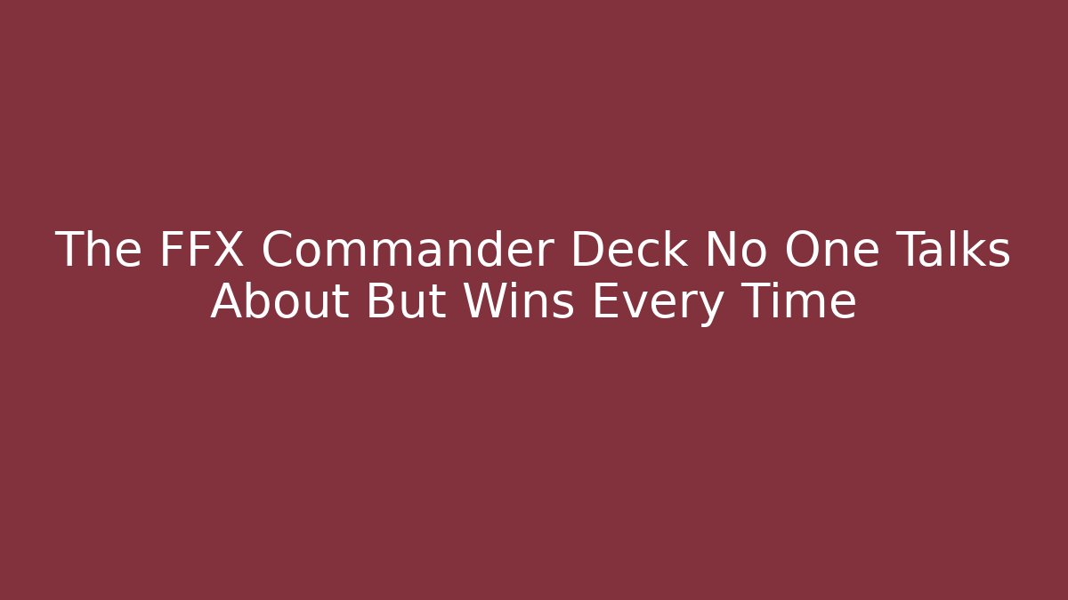 The FFX Commander Deck No One Talks About But Wins Every Time - Método de Aprovação