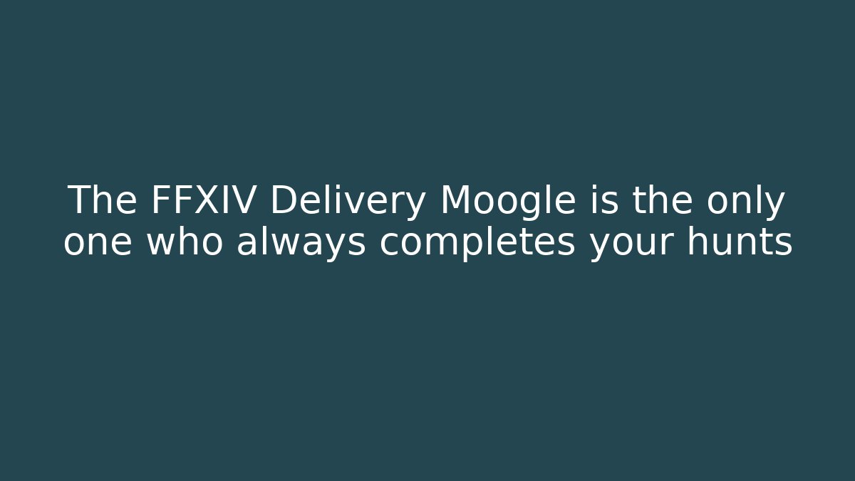 The FFXIV Delivery Moogle is the only one who always completes your hunts